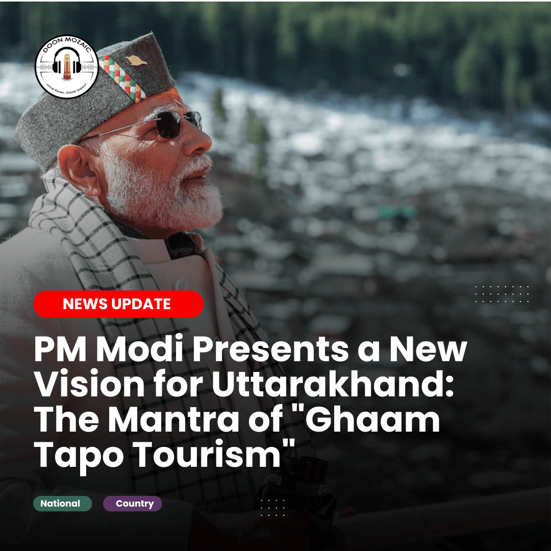 PM Modi Presents a New Vision for Uttarakhand: The Mantra of "Ghaam Tapo Tourism"