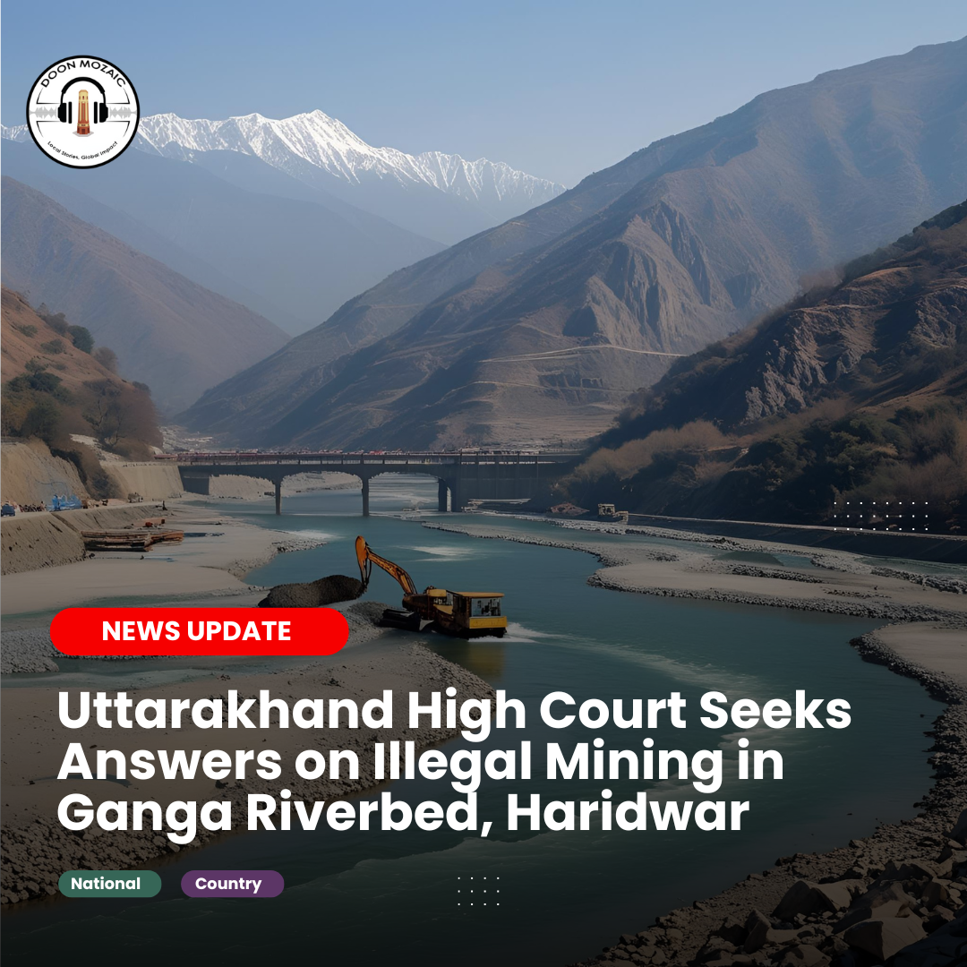 Uttarakhand High Court Seeks Answers on Illegal Mining in Ganga Riverbed, Haridwar