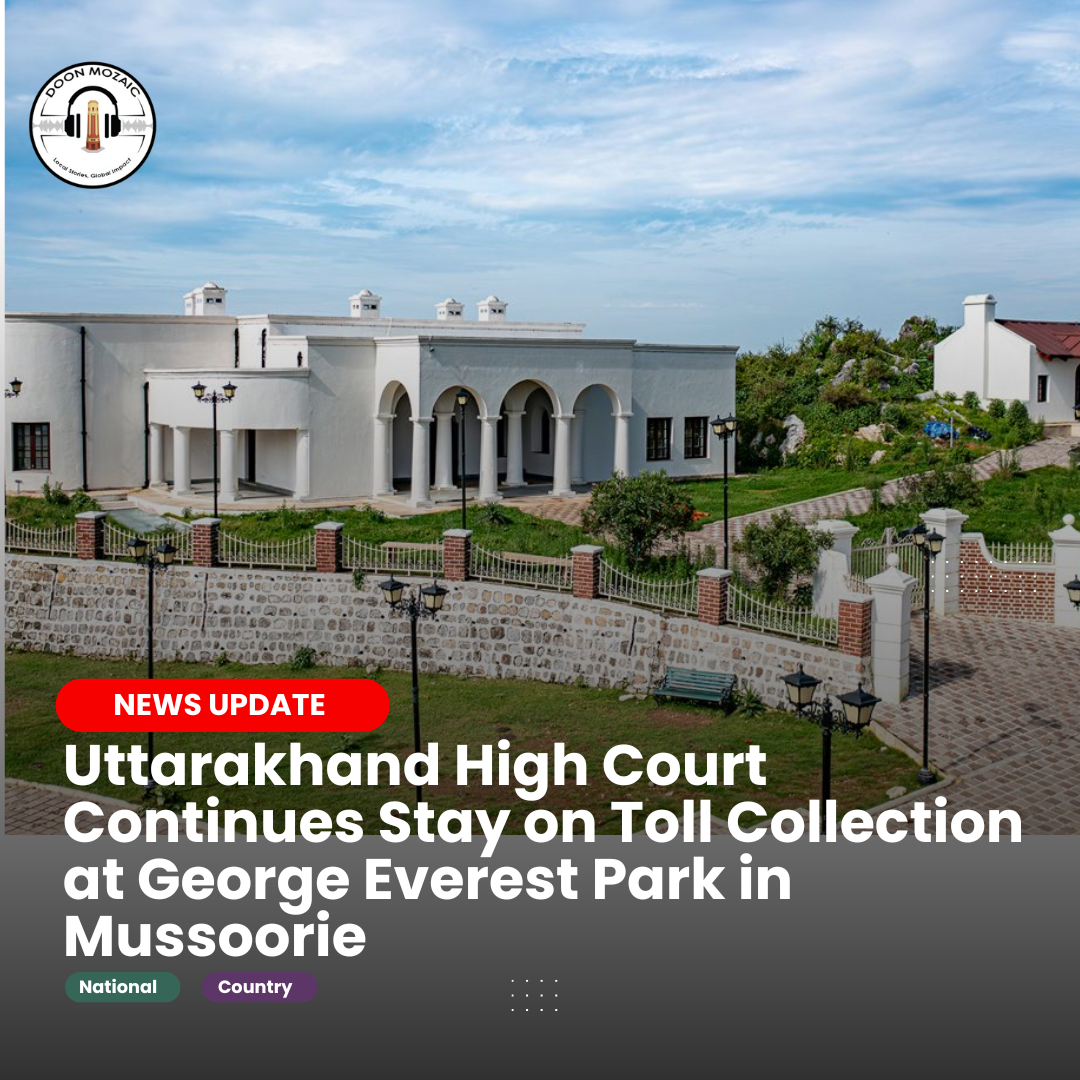 Uttarakhand High Court Continues Stay on Toll Collection at George Everest Park in Mussoorie
